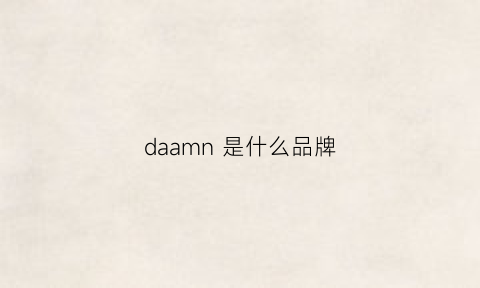 daamn是什么品牌(daannaml是什么牌子)